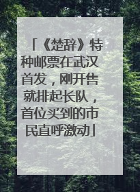 《楚辞》特种邮票在武汉首发，刚开售就排起长队，首位买到的市民直呼激动