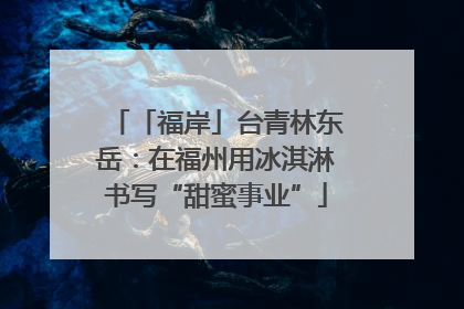 「福岸」台青林东岳：在福州用冰淇淋书写“甜蜜事业”