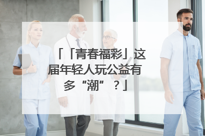 「青春福彩」这届年轻人玩公益有多“潮”？