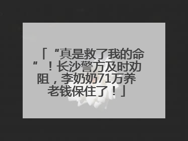 “真是救了我的命”！长沙警方及时劝阻，李奶奶71万养老钱保住了！