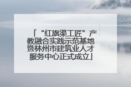 “红旗渠工匠”产教融合实践示范基地暨林州市建筑业人才服务中心正式成立