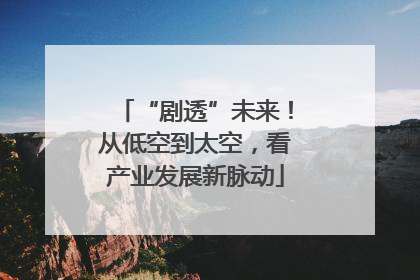 “剧透”未来！从低空到太空，看产业发展新脉动