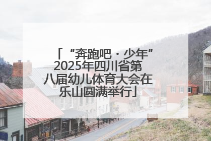 “奔跑吧・少年”2025年四川省第八届幼儿体育大会在乐山圆满举行
