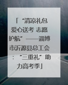 “清凉礼包 爱心送考 志愿护航”——淄博市沂源县总工会：“三重礼”助力高考季