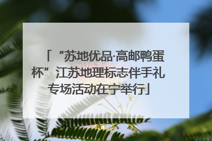 “苏地优品·高邮鸭蛋杯”江苏地理标志伴手礼专场活动在宁举行