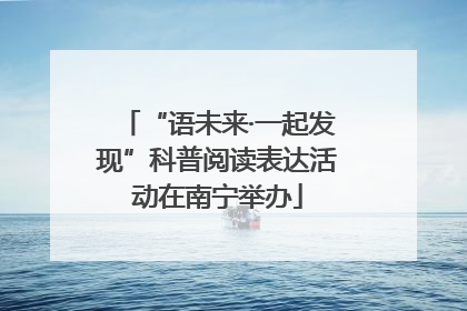 “语未来·一起发现”科普阅读表达活动在南宁举办
