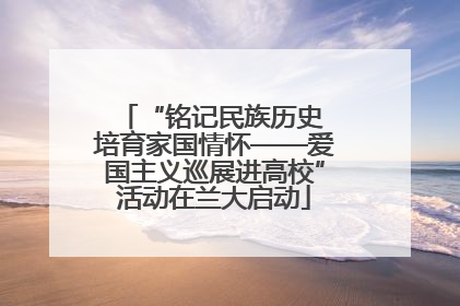 “铭记民族历史 培育家国情怀——爱国主义巡展进高校”活动在兰大启动