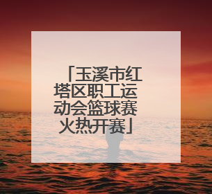 玉溪市红塔区职工运动会篮球赛火热开赛