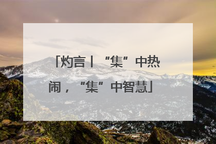 灼言丨“集”中热闹，“集”中智慧