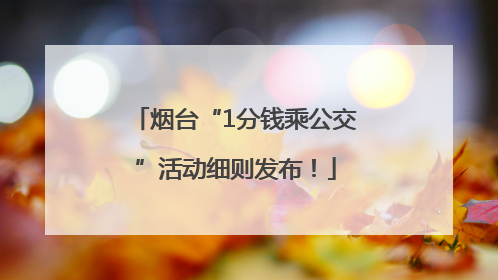 烟台“1分钱乘公交”活动细则发布！