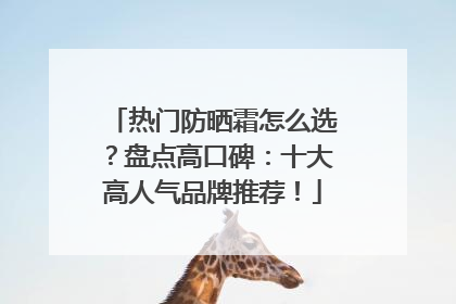 热门防晒霜怎么选？盘点高口碑：十大高人气品牌推荐！