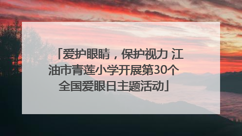 爱护眼睛，保护视力 江油市青莲小学开展第30个全国爱眼日主题活动