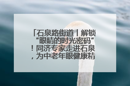 石泉路街道丨解锁“眼睛的时光密码”！同济专家走进石泉，为中老年眼健康精准“护航”