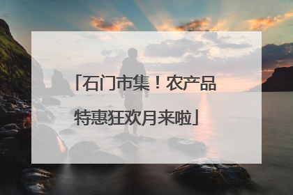 石门市集！农产品特惠狂欢月来啦