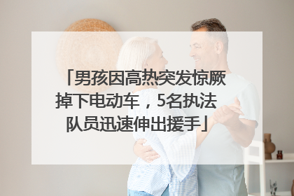 男孩因高热突发惊厥掉下电动车，5名执法队员迅速伸出援手
