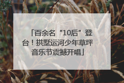 百余名“10后”登台！拱墅运河少年草坪音乐节震撼开唱