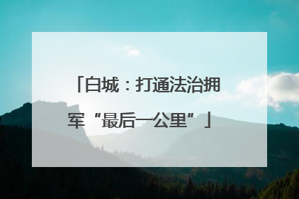 白城：打通法治拥军“最后一公里”