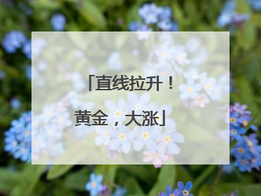 直线拉升！黄金，大涨