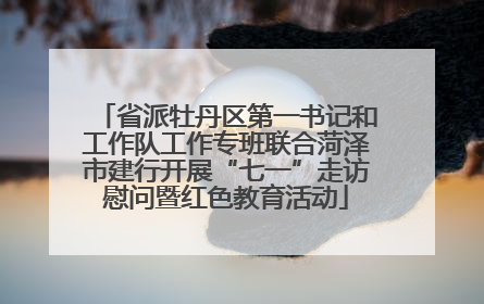 省派牡丹区第一书记和工作队工作专班联合菏泽市建行开展“七一”走访慰问暨红色教育活动