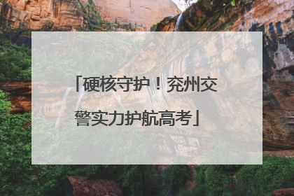 硬核守护！兖州交警实力护航高考