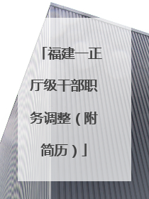福建一正厅级干部职务调整（附简历）