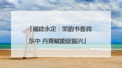 福建永定：墨韵书香润东中 丹青赋能促振兴