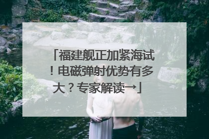 福建舰正加紧海试！电磁弹射优势有多大？专家解读→