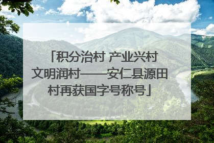 积分治村 产业兴村 文明润村——安仁县源田村再获国字号称号