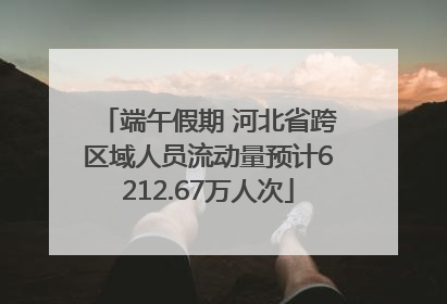 端午假期 河北省跨区域人员流动量预计6212.67万人次