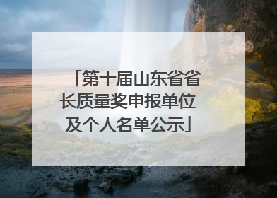 第十届山东省省长质量奖申报单位及个人名单公示