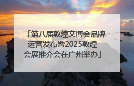 第八届敦煌文博会品牌运营发布暨2025敦煌会展推介会在广州举办