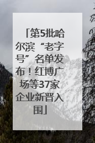 第5批哈尔滨“老字号”名单发布！红博广场等37家企业新晋入围