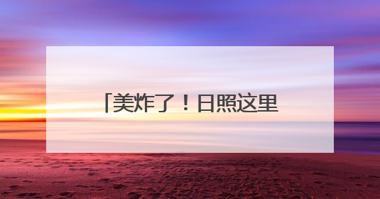 美炸了！日照这里将迎最绚烂时刻！