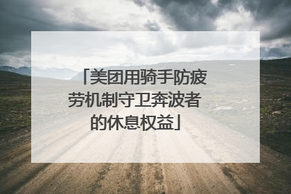 美团用骑手防疲劳机制守卫奔波者的休息权益