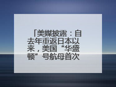 美媒披露：自去年重返日本以来，美国“华盛顿”号航母首次出航执行任务