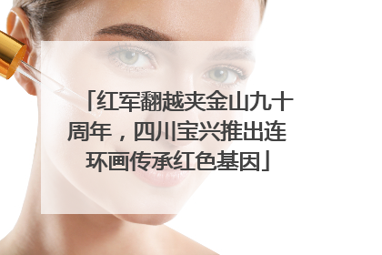 红军翻越夹金山九十周年，四川宝兴推出连环画传承红色基因