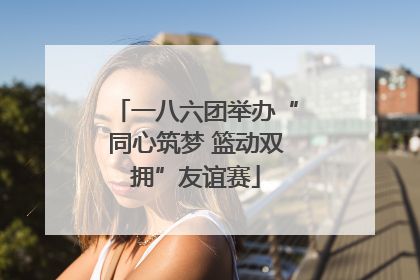 一八六团举办“同心筑梦 篮动双拥”友谊赛