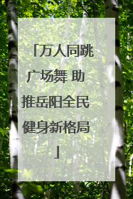 万人同跳广场舞 助推岳阳全民健身新格局