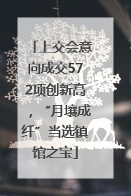 上交会意向成交572项创新高，“月壤成纤”当选镇馆之宝