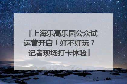 上海乐高乐园公众试运营开启！好不好玩？记者现场打卡体验