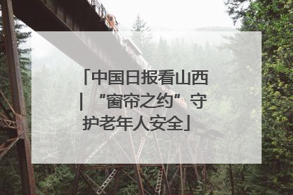 中国日报看山西｜“窗帘之约”守护老年人安全