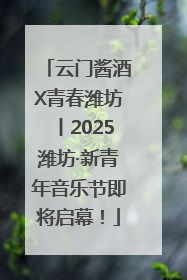 云门酱酒X青春潍坊丨2025潍坊·新青年音乐节即将启幕！
