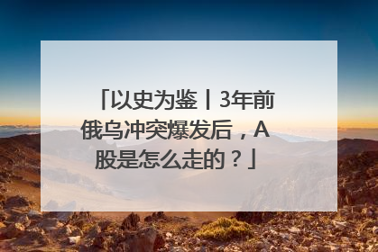 以史为鉴丨3年前俄乌冲突爆发后，A股是怎么走的？