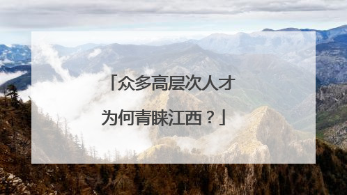 众多高层次人才为何青睐江西？