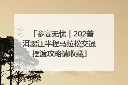参赛无忧｜202普洱墨江半程马拉松交通摆渡攻略请收藏
