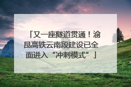又一座隧道贯通！渝昆高铁云南段建设已全面进入“冲刺模式”
