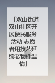 双山街道双山社区开展便民服务活动 志愿者用技艺延续老物件温情
