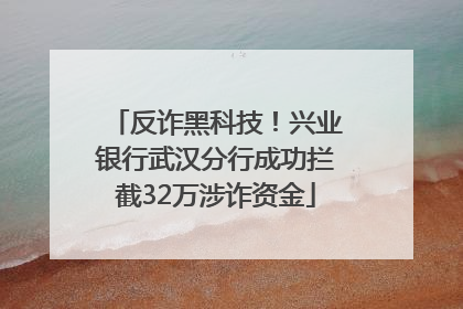 反诈黑科技！兴业银行武汉分行成功拦截32万涉诈资金