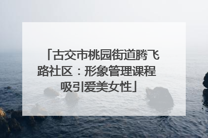 古交市桃园街道腾飞路社区：形象管理课程 吸引爱美女性