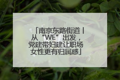 南京东路街道丨从“WE”出发，党建带妇建让职场女性更有归属感
